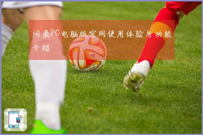 问鼎PG电脑版官网使用体验与功能介绍
