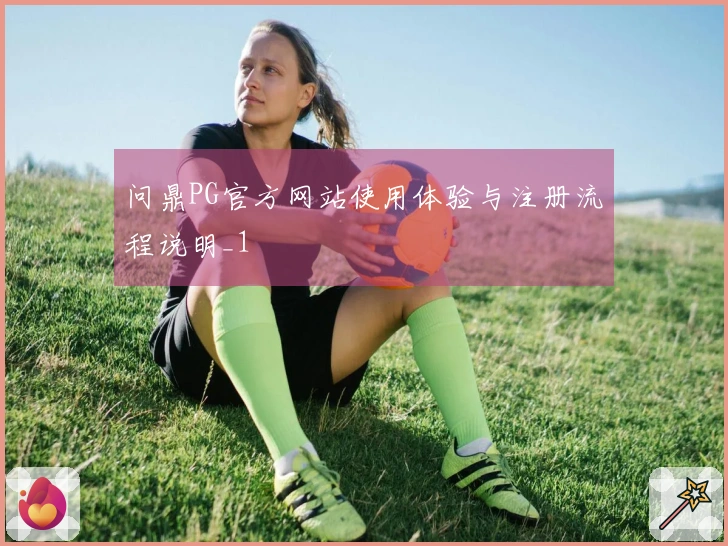 问鼎PG官方网站使用体验与注册流程说明_1