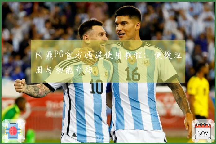 问鼎PG官方通道使用教程：便捷注册与功能介绍