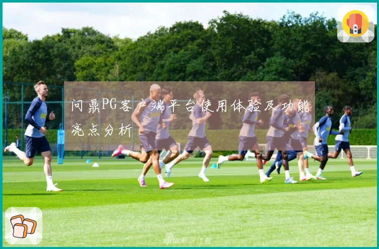 问鼎PG客户端平台使用体验及功能亮点分析